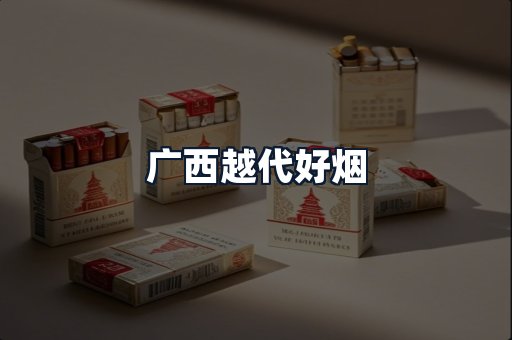 广西越代好烟